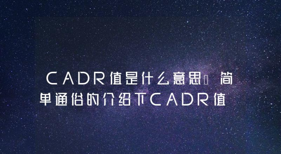 cadr值是什么意思—簡單通俗的介紹下CADR值